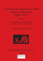 La producción cerámica en Gadir en época tardopúnica (siglos -III/-I), Volume I: Torre Alta - Balance de la investigación y novedades histórico-arqueológicas (BAR International) 140731632X Book Cover