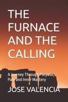 THE FURNACE AND THE CALLING: A Journey Through Purpose, Pain and Inner Mastery B0HCZQN5PN Book Cover