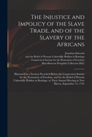 The Injustice and Impolicy of the Slave Trade, and of the Slavery of the Africans: Illustrated in A 1275642470 Book Cover