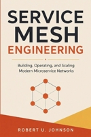 Service Mesh Engineering: Building, Operating, and Scaling Modern Microservice Networks B0H2H9TNGK Book Cover