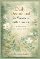 Daily Devotional for Women with Cancer: A 30 Day Journey of Comfort, Faith, and Gentle Hope B0GK9Z3K4J Book Cover