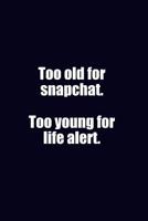 Too Old For Snapchat. Too Young For Life Alert: Lined Notebook Journal 1075499372 Book Cover