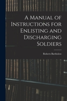 Manual of Instructions for Enlisting and Discharging Soldiers (The American Civil War medical series) 1016655940 Book Cover
