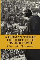 A German Winter: The third Otto Fischer novel 1523623381 Book Cover