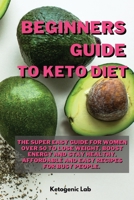 Beginners Guide To Keto diet: The Super easy Guide For Women Over 50 To Lose Weight, Boost Energy And Stay Healthy. Affordable and Easy Recipes For Busy people. 1801852383 Book Cover