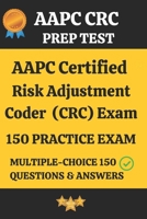 AAPC CRC Practice Exam 150 Questions & Answers Key with Detailed Explanation: Certified Risk Adjustment Coder (CRC) Prep Test 150 Multiple Choice Questions and Detailed Answers Explanation B0DYZSVBRX Book Cover
