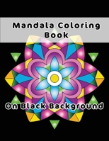 Mandala Coloring Book On Black Background: 50 Unique Simple Mandalas To Color On Black Pages - Relieve Stress And Cultivate A Calm Mind 1661217796 Book Cover