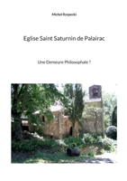 Eglise Saint Saturnin de Palairac: Une Demeure Philosophale ? 2322487813 Book Cover