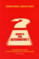 Conventional Cancer Cures - What's the Alternative?: a Comprehensive Guide to Cancer Therapies from Around the World 0954296877 Book Cover