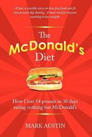 The McDonald's Diet: How I lost 14 pounds in 30 days eating nothing but McDonald's 1453851550 Book Cover