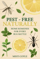 Pest-Free Naturally: Home Remedies for Every Bug Battle 1966968299 Book Cover