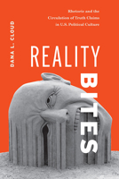 Reality Bites: Rhetoric and the Circulation of Truth Claims in U.S. Political Culture 0814254659 Book Cover