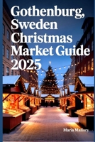 GOTHENBURG, SWEDEN CHRISTMAS MARKET GUIDE 2025: A Traveler’s Companion to the Heart of Nordic Festivities B0FW38H9ZL Book Cover
