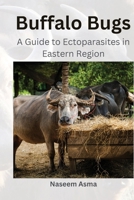Buffalo Bugs: A Guide to Ectoparasites in Eastern Region: A Guide to Ectoparasites in Eastern Region 4924979872 Book Cover