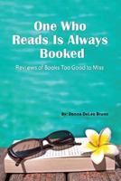 One Who Reads Is Always Booked: Reviews of Books Too Good to Miss 0997877898 Book Cover