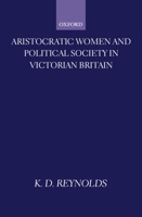 Aristocratic Women and Political Society in Victorian Britain (Oxford Historical Monographs) 0198207271 Book Cover