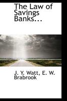 The Law Of Savings Banks: Comprising The Whole Statute Law Up To And Including The Act Of 1904, And The Statutory Regulations Relating To Both Trustee ... Arranged, Together With Numerous... 1022151320 Book Cover