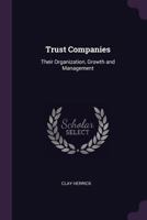 Trust Companies: Their Organization, Growth and Management 1240138857 Book Cover