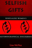 Selfish Gifts: Senegalese Women's Autobiographical Discourses 0791445879 Book Cover