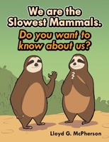 We Are the Slowest Mammals.: Do You Want to Know More about Us? B0GZ3YRL6X Book Cover