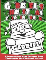 Gabriel's Christmas Coloring Book: A Personalized Name Coloring Book Celebrating the Christmas Holiday 1541041208 Book Cover