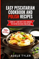 Easy Pescatarian Cookbook And Polish Recipes: 2 Books In 1: Learn How To Cook Homemade Fish Seafood And Dishes From Poland B091WHY4Z9 Book Cover
