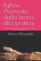 Python Avanzato dalla teoria alla pratica: Guida completa per principianti con esercizi pratici e progetti reali (Italian Edition) B0GQT646W4 Book Cover