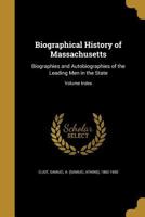 Biographical History of Massachusetts: Biographies and Autobiographies of the Leading Men in the State; Volume Index 1354249984 Book Cover