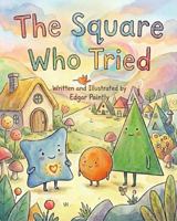 The Square Who Tried: A Children’s Book About Trying Your Best and Never Giving Up B0GP93DT75 Book Cover