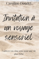 Invitation à un voyage sensoriel: Cultivez vos cinq sens pour une vie plus riche (Le Voyage Poétique) (French Edition) 2958348067 Book Cover