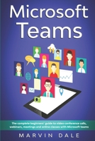 Microsoft Teams: The Complete Beginners’ Guide To Video Conference Calls, Webinars, Meetings And Online Classes With Microsoft Teams B08GG2RNWB Book Cover