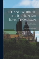 Life and Work of the Rt. Hon. Sir John Thompson: Prime Minister of Canada 1162978252 Book Cover