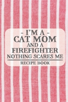 I'm a Cat Mom and a Firefighter Nothing Scares Me Recipe Book: Blank Recipe Book to Write in for Women, Bartenders, Drink and Alcohol Log, Document ... for Women, Wife, Mom, Aunt (6x9 120 pages) 1673280544 Book Cover