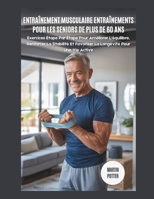 Entraînement Musculaire Entraînements Pour Les Seniors De Plus De 60 Ans: Exercices Étape Par Étape Pour Améliorer L'équilibre, Renforcer La Stabilité ... Pour Une Vie Active (French Edition) B0FNJXJS84 Book Cover