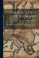 Charles Ier Roi De Roumanie: Chronique, Actes, Documents, Publies Par Demetre A. Sturdza, Volume 1, Part 2... (French Edition) 1022390414 Book Cover