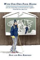 With Our Own Four Hands: and a lot of help from our friends and new neighbors Swain Ski Area came to be 1434340414 Book Cover