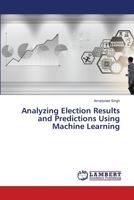 Analyzing Election Results and Predictions Using Machine Learning 6206165272 Book Cover