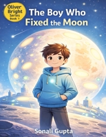 The Boy Who Fix The Moon: A Gentle Futuristic Adventure About Balance and Responsibility (Oliver Bright and the Future Machines) B0GHGD9TY2 Book Cover