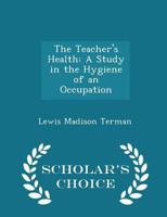 The Teacher's Health: A Study in the Hygiene of an Occupation (Classic Reprint) 1018915184 Book Cover