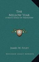 The Mellow Year; a Man's Songs of Friendship 0548405875 Book Cover