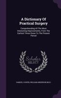 A Dictionary of Practical Surgery: Comprehending All the Most Interesting Improvements, from the Earliest Times Down to the Present Period - Primary 101929700X Book Cover