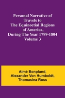 Personal Narrative of Travels to the Equinoctial Regions of America, During the Year 1799-1804 - Volume 3 9357722297 Book Cover
