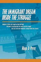 The Immigrant Dream Inside the Struggle: A closer look at the Immigrant subgroup; our hopes, struggles, challenges, and dreams. 1439227160 Book Cover