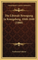 Die Liberale Bewegung In Konigsberg, 1840-1848 (1888) 1161110860 Book Cover