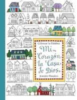 Colorear La Palabra: Colorear La Palabra: Mi Corazon, La Casa de Dios 1938945301 Book Cover