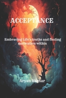 ACCEPTANCE: EMBRACING LIFE'S TRUTHS AND FINDING MOTIVATION WITHIN B0CW5QNHPT Book Cover