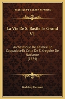 La Vie De S. Basile Le Grand V1: Archevesque De Cesare'e En Cappadoce Et Celle De S. Gregoire De Nazianze (1674) 1166339424 Book Cover