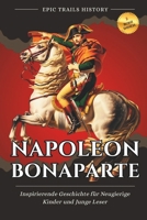 Napoleon Bonaparte: Inspirierende Geschichte für Neugierige Kinder und Junge Leser (Epische Pfade Geschichts Abenteuer) (German Edition) B0FLBTFRX8 Book Cover