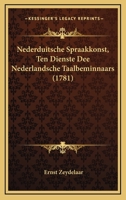 Nederduitsche Spraakkonst, Ten Dienste Dee Nederlandsche Taalbeminnaars (1781) 112065257X Book Cover
