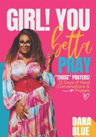 Girl! You Betta Pray "Those" Prayers!: 12 Days of Hard Conversations & Prayers B0F4KX92SW Book Cover